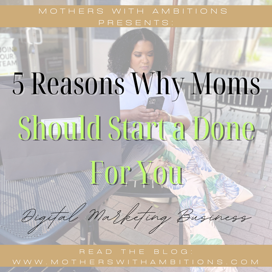 5 Reasons Why Moms Should Start a Done for You Digital Marketing Business